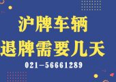 上海牌照退牌需要幾天？（滬牌車輛退牌需要幾天？）